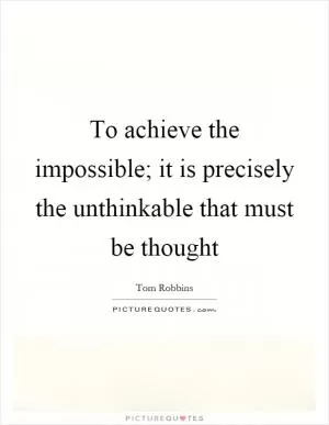 To achieve the impossible; it is precisely the unthinkable that must be thought Picture Quote #1