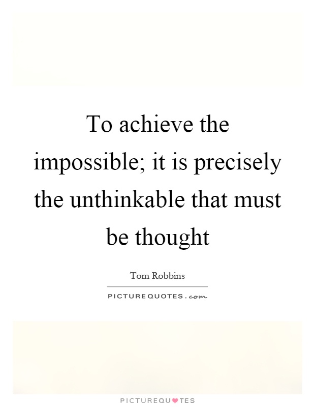To achieve the impossible; it is precisely the unthinkable that must be thought Picture Quote #1