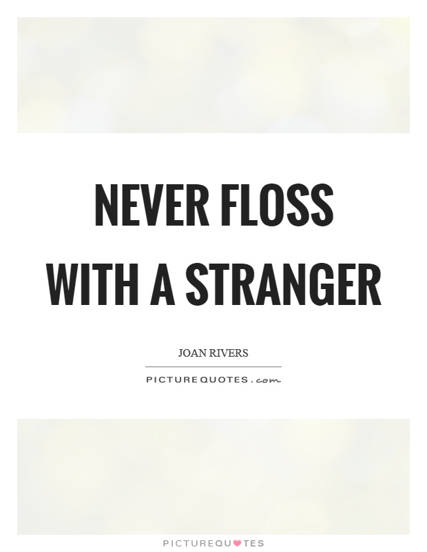 Never floss with a stranger Picture Quote #1