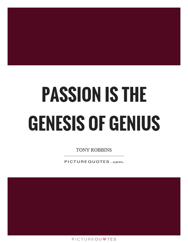 Passion is the genesis of genius Picture Quote #1