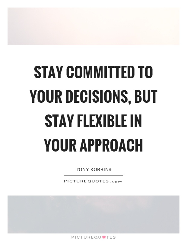 Stay committed to your decisions, but stay flexible in your approach Picture Quote #1