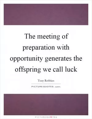 The meeting of preparation with opportunity generates the offspring we call luck Picture Quote #1