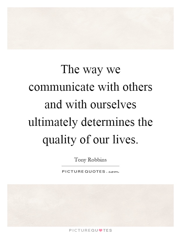 The way we communicate with others and with ourselves ultimately determines the quality of our lives Picture Quote #1