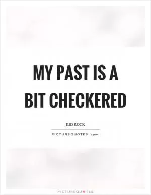 My past is a bit checkered Picture Quote #1