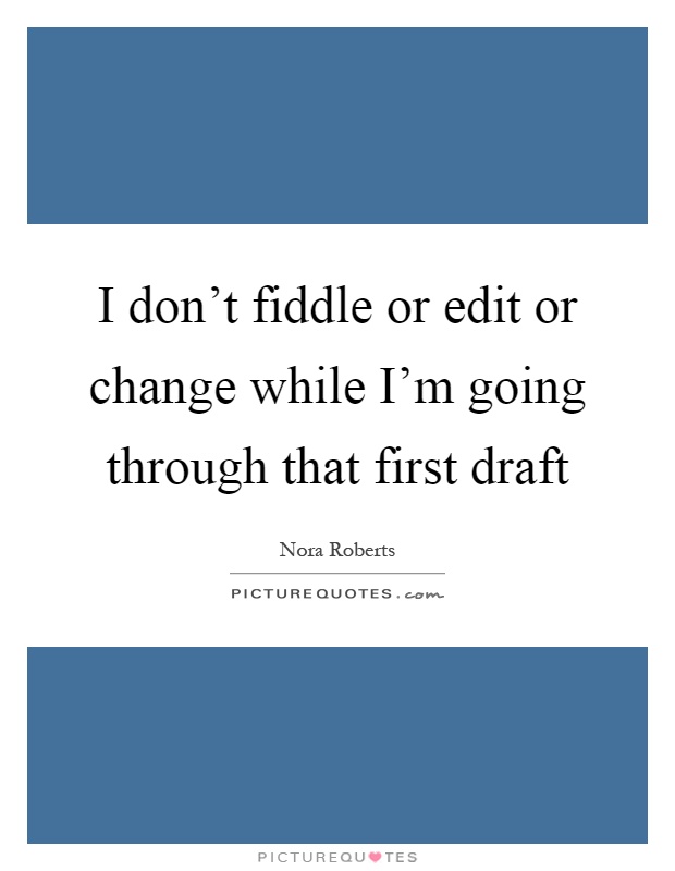 I don't fiddle or edit or change while I'm going through that first draft Picture Quote #1