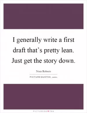 I generally write a first draft that’s pretty lean. Just get the story down Picture Quote #1