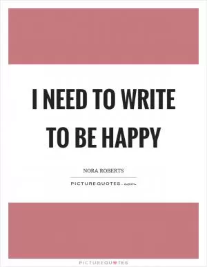 I need to write to be happy Picture Quote #1