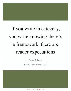 If you write in category, you write knowing there’s a framework, there are reader expectations Picture Quote #1