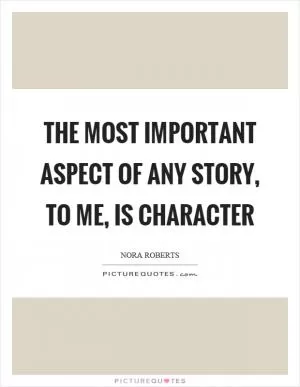 The most important aspect of any story, to me, is character Picture Quote #1