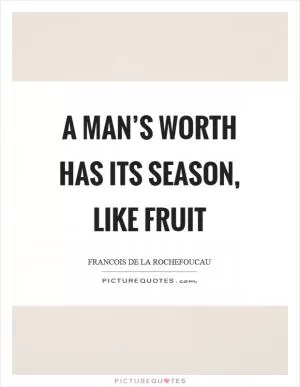 A man’s worth has its season, like fruit Picture Quote #1