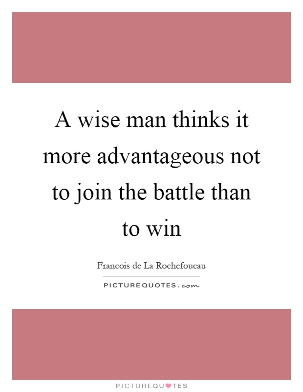 A wise man thinks it more advantageous not to join the battle than to win Picture Quote #1