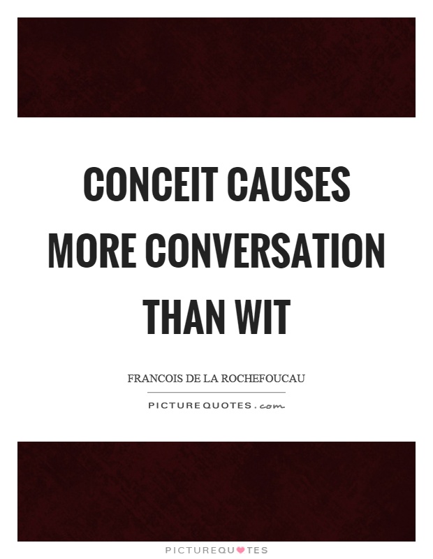 Conceit causes more conversation than wit Picture Quote #1