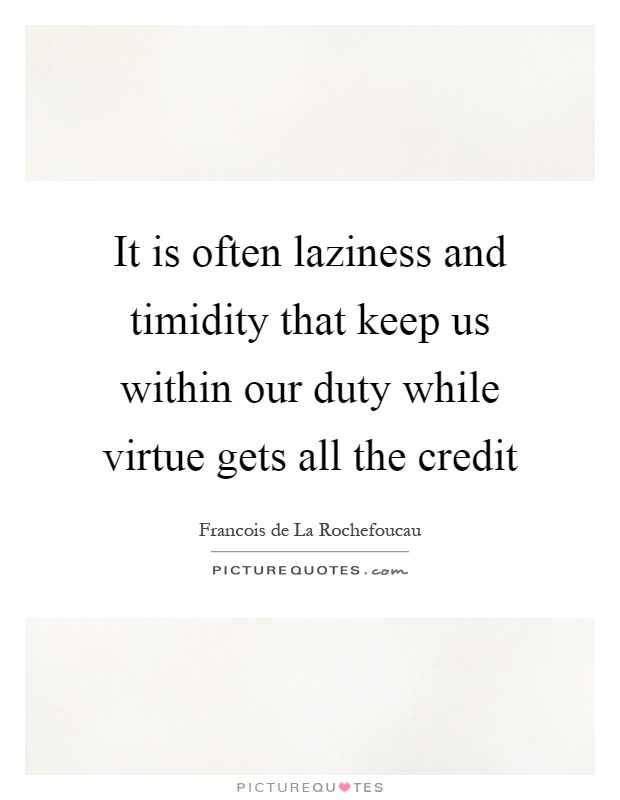 It is often laziness and timidity that keep us within our duty while virtue gets all the credit Picture Quote #1