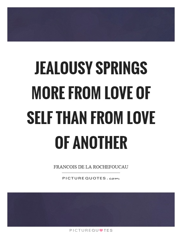 Jealousy springs more from love of self than from love of another Picture Quote #1