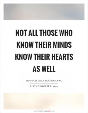 Not all those who know their minds know their hearts as well Picture Quote #1