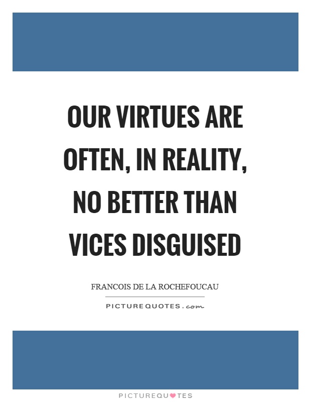 Our virtues are often, in reality, no better than vices disguised Picture Quote #1