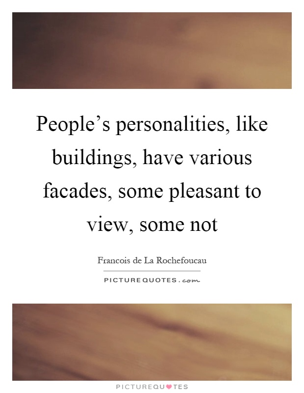 People's personalities, like buildings, have various facades, some pleasant to view, some not Picture Quote #1