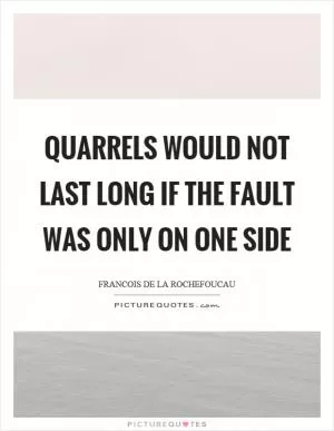 Quarrels would not last long if the fault was only on one side Picture Quote #1