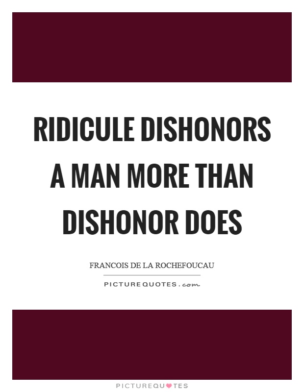 Ridicule dishonors a man more than dishonor does Picture Quote #1