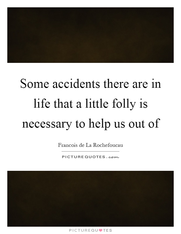 Some accidents there are in life that a little folly is necessary to help us out of Picture Quote #1