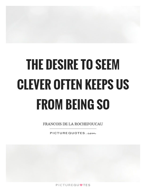 The desire to seem clever often keeps us from being so Picture Quote #1