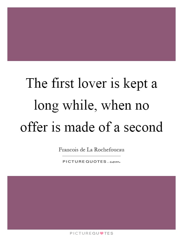 The first lover is kept a long while, when no offer is made of a second Picture Quote #1