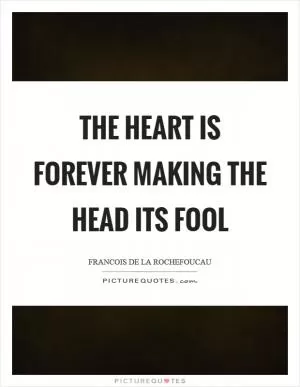 The heart is forever making the head its fool Picture Quote #1