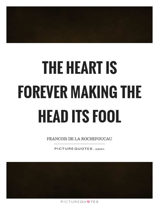 The heart is forever making the head its fool Picture Quote #1