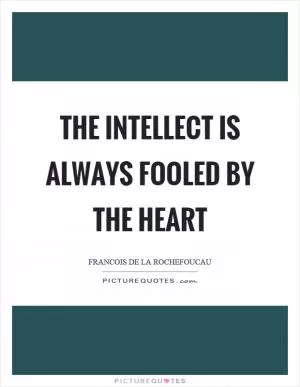 The intellect is always fooled by the heart Picture Quote #1