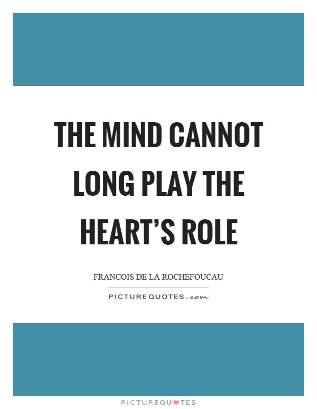 The mind cannot long play the heart's role Picture Quote #1