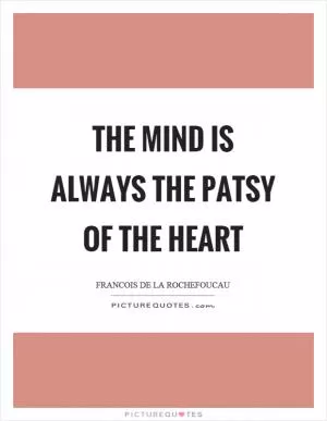 The mind is always the patsy of the heart Picture Quote #1