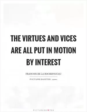 The virtues and vices are all put in motion by interest Picture Quote #1