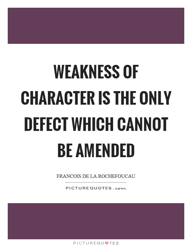 Weakness of character is the only defect which cannot be amended Picture Quote #1