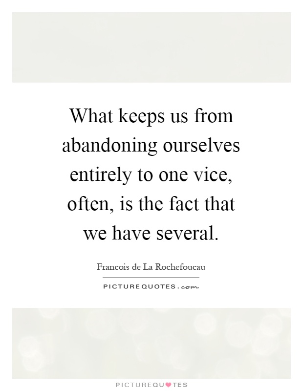 What keeps us from abandoning ourselves entirely to one vice, often, is the fact that we have several Picture Quote #1