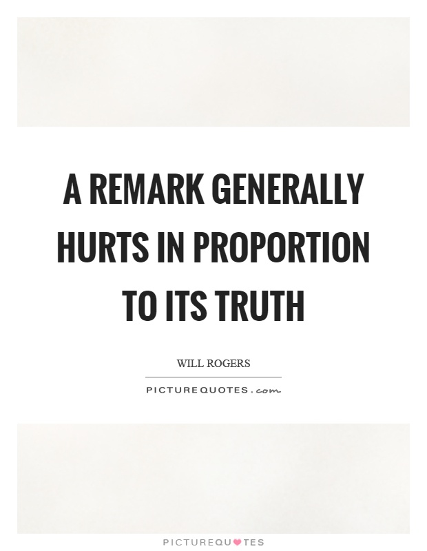 A remark generally hurts in proportion to its truth Picture Quote #1