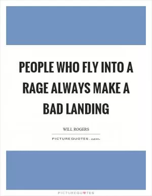 People who fly into a rage always make a bad landing Picture Quote #1