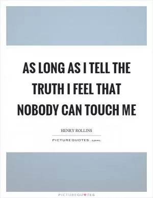 As long as I tell the truth I feel that nobody can touch me Picture Quote #1