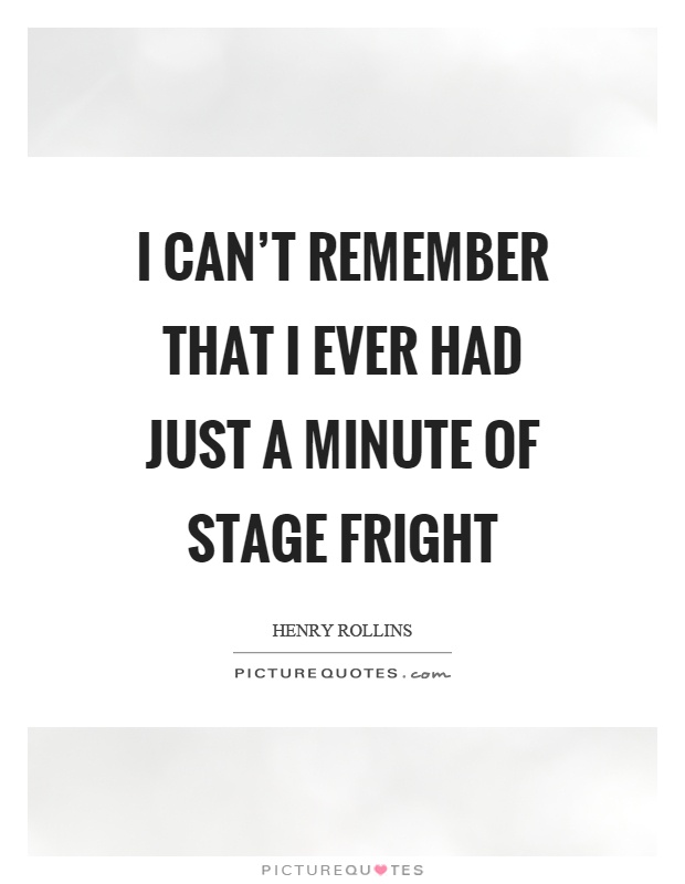 I can't remember that I ever had just a minute of stage fright Picture Quote #1