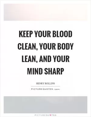 Keep your blood clean, your body lean, and your mind sharp Picture Quote #1