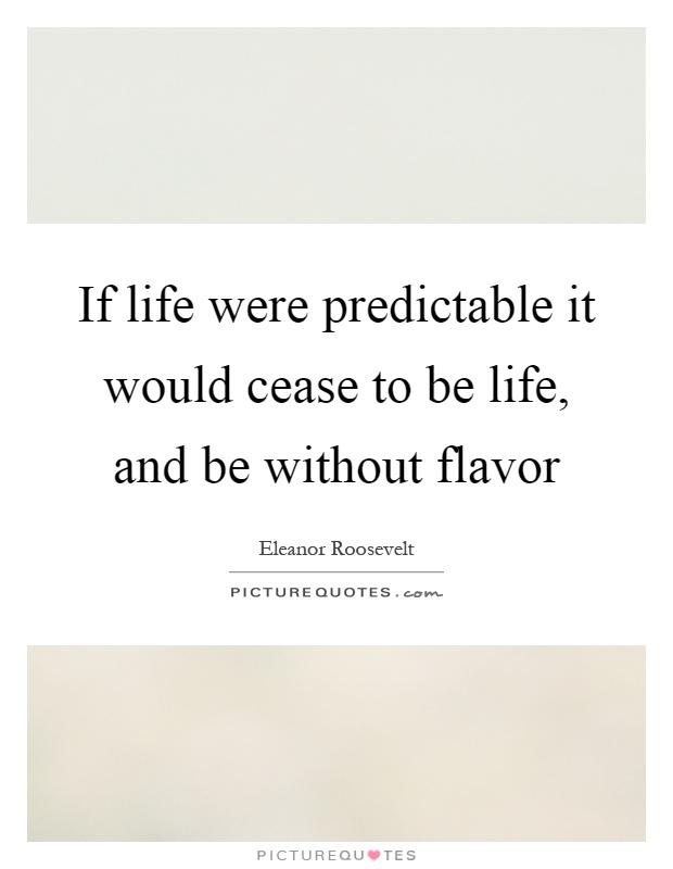 If life were predictable it would cease to be life, and be without flavor Picture Quote #1