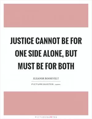 Justice cannot be for one side alone, but must be for both Picture Quote #1