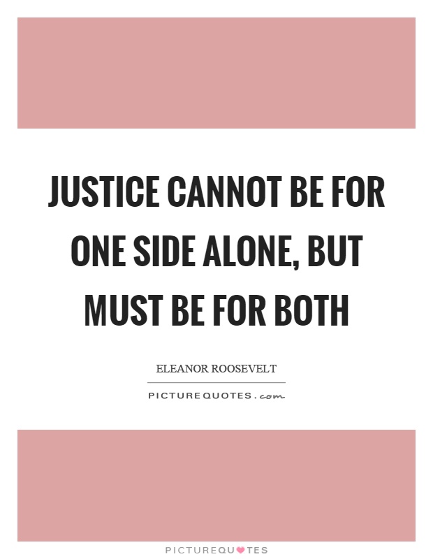 Justice cannot be for one side alone, but must be for both Picture Quote #1