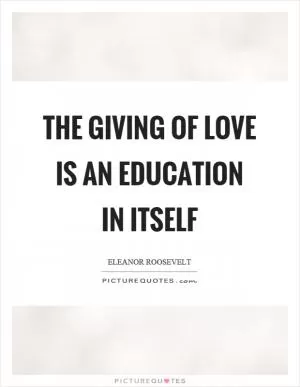 The giving of love is an education in itself Picture Quote #1