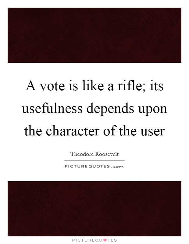 A vote is like a rifle; its usefulness depends upon the character of the user Picture Quote #1