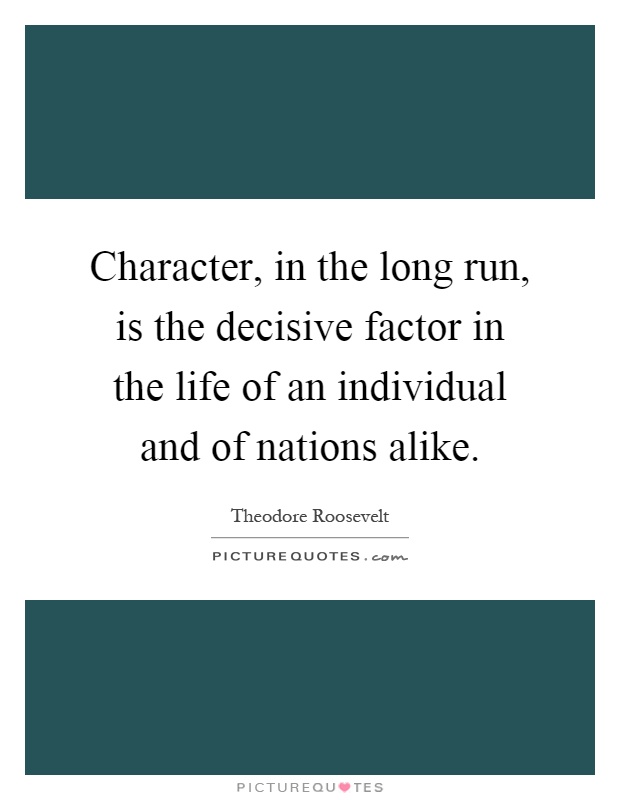 Character, in the long run, is the decisive factor in the life of an individual and of nations alike Picture Quote #1