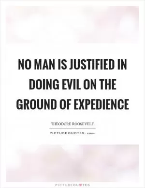 No man is justified in doing evil on the ground of expedience Picture Quote #1