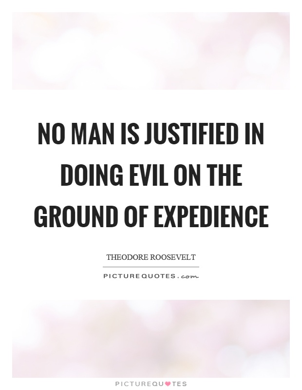 No man is justified in doing evil on the ground of expedience Picture Quote #1