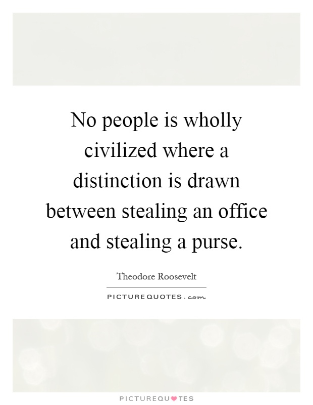 No people is wholly civilized where a distinction is drawn between stealing an office and stealing a purse Picture Quote #1