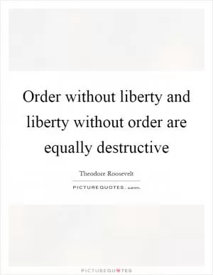 Order without liberty and liberty without order are equally destructive Picture Quote #1