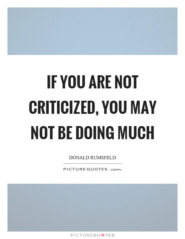 If you are not criticized, you may not be doing much Picture Quote #1